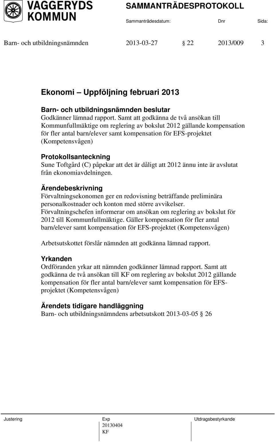 Protokollsanteckning Sune Toftgård (C) påpekar att det är dåligt att 2012 ännu inte är avslutat från ekonomiavdelningen.