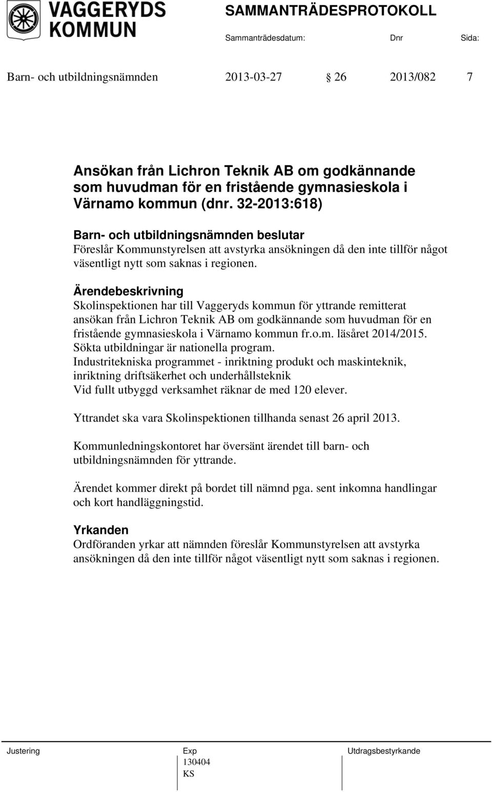 Skolinspektionen har till Vaggeryds kommun för yttrande remitterat ansökan från Lichron Teknik AB om godkännande som huvudman för en fristående gymnasieskola i Värnamo kommun fr.o.m. läsåret 2014/2015.