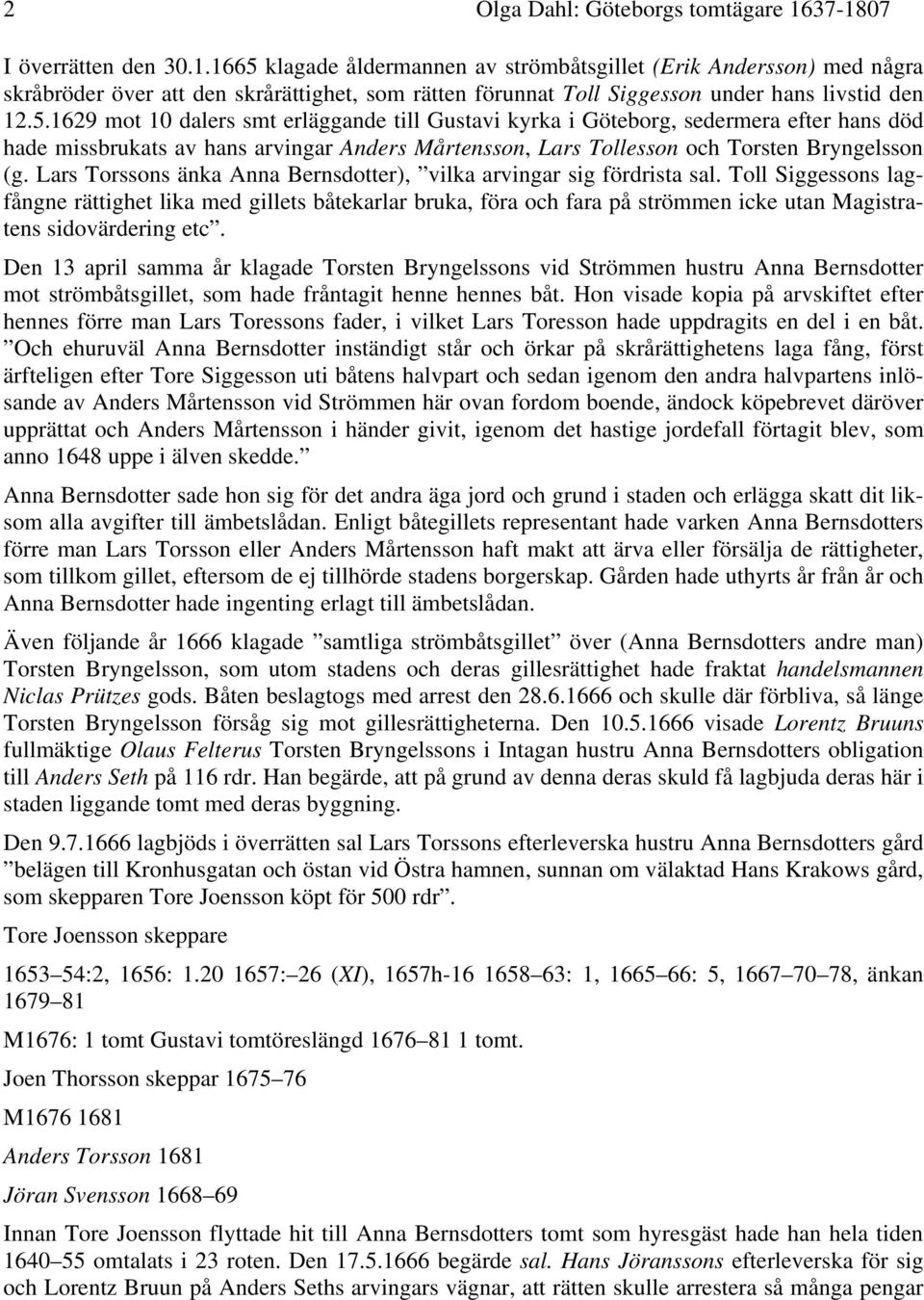5.1629 mot 10 dalers smt erläggande till Gustavi kyrka i Göteborg, sedermera efter hans död hade missbrukats av hans arvingar Anders Mårtensson, Lars Tollesson och Torsten Bryngelsson (g.
