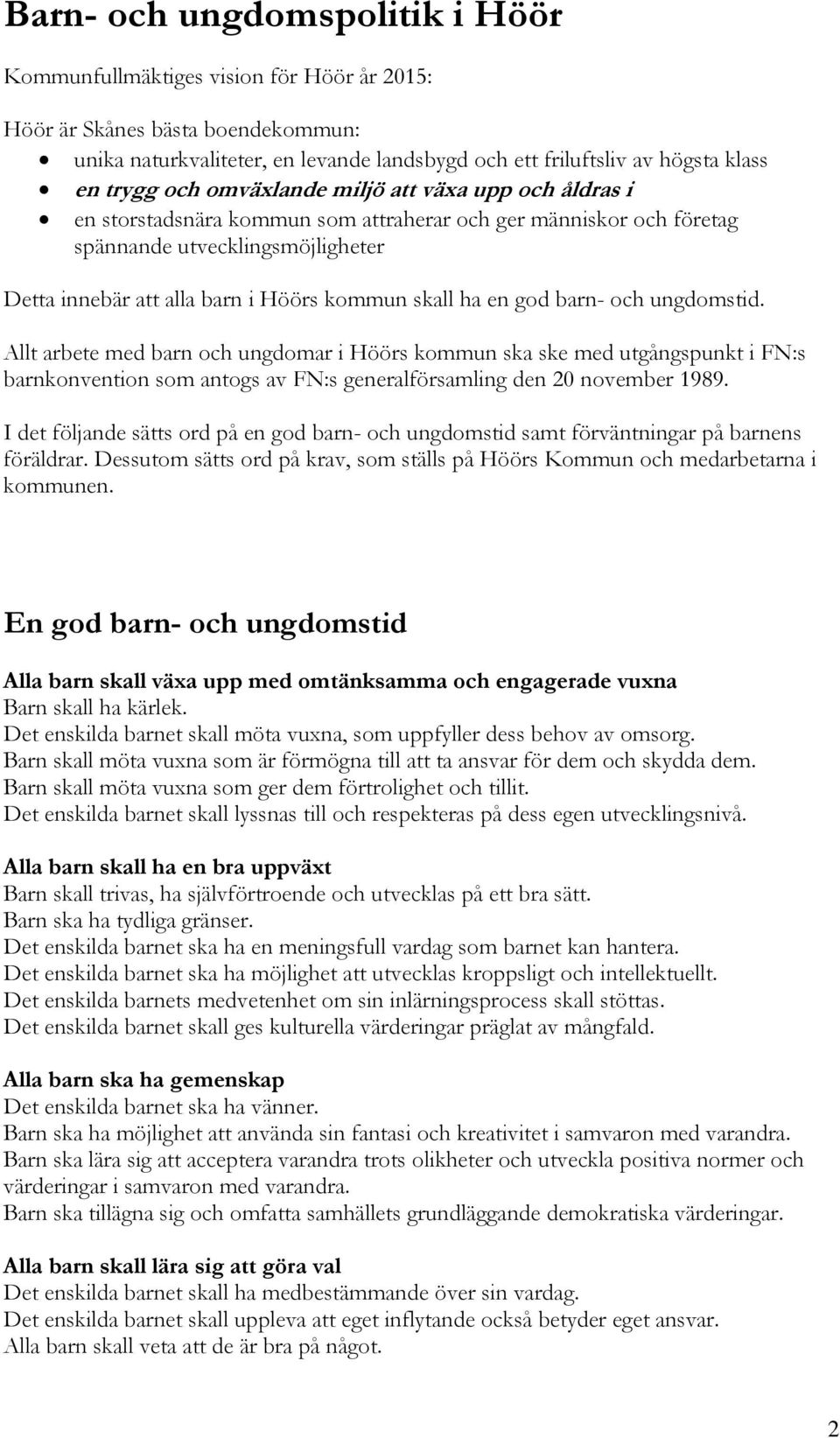 ha en god barn- och ungdomstid. Allt arbete med barn och ungdomar i Höörs kommun ska ske med utgångspunkt i FN:s barnkonvention som antogs av FN:s generalförsamling den 20 november 1989.