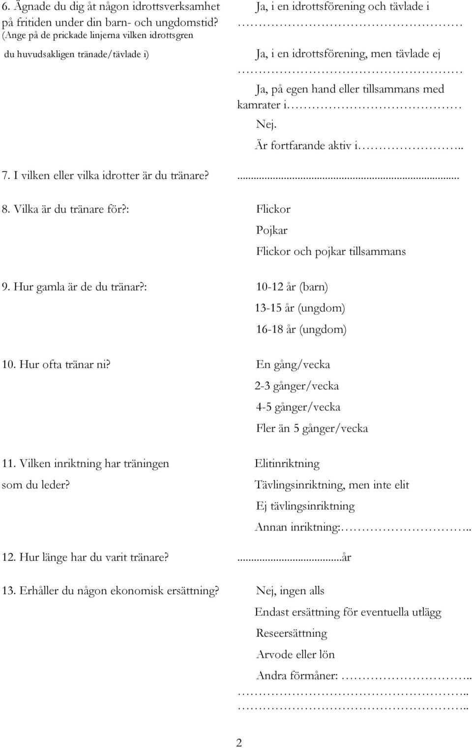 Är fortfarande aktiv i.. 7. I vilken eller vilka idrotter är du tränare?... 8. Vilka är du tränare för?: Flickor Pojkar Flickor och pojkar tillsammans 9. Hur gamla är de du tränar?