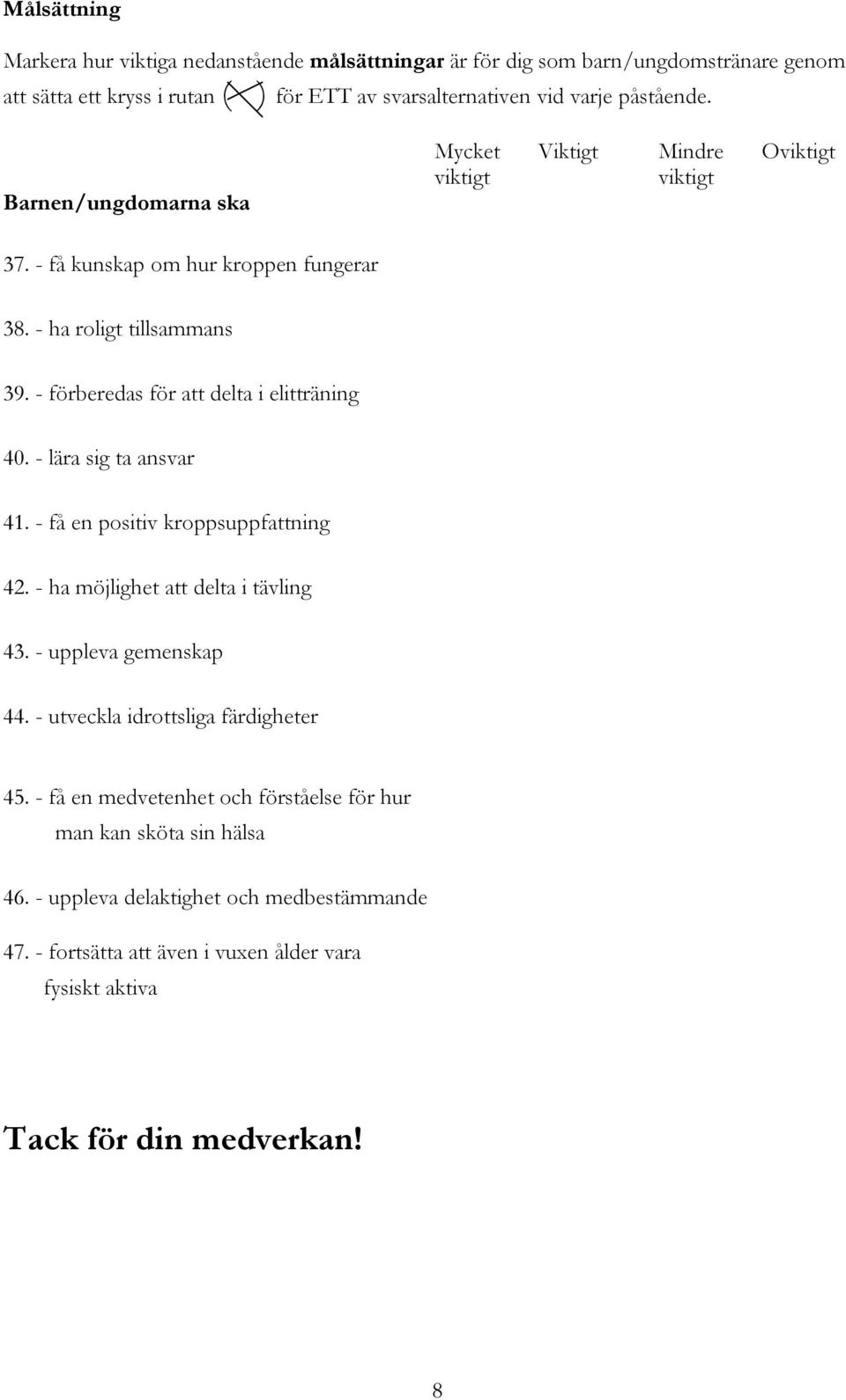 - förberedas för att delta i elitträning 40. - lära sig ta ansvar 41. - få en positiv kroppsuppfattning 42. - ha möjlighet att delta i tävling 43. - uppleva gemenskap 44.