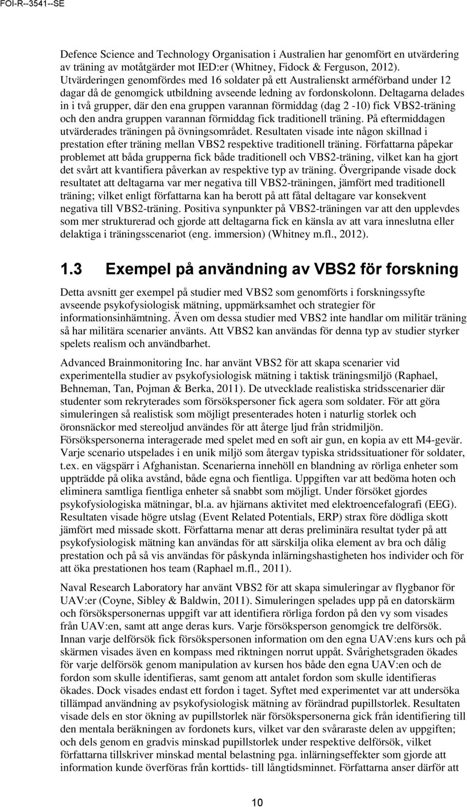 Deltagarna delades in i två grupper, där den ena gruppen varannan förmiddag (dag 2-10) fick VBS2-träning och den andra gruppen varannan förmiddag fick traditionell träning.