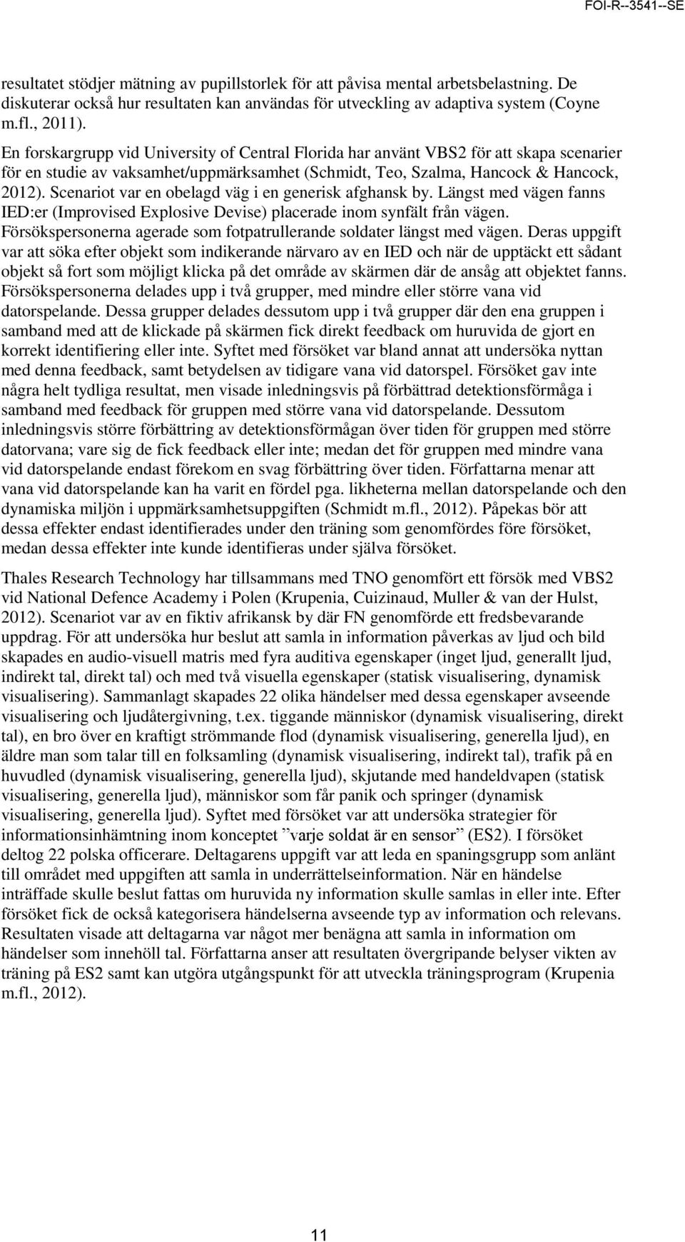 Scenariot var en obelagd väg i en generisk afghansk by. Längst med vägen fanns IED:er (Improvised Explosive Devise) placerade inom synfält från vägen.