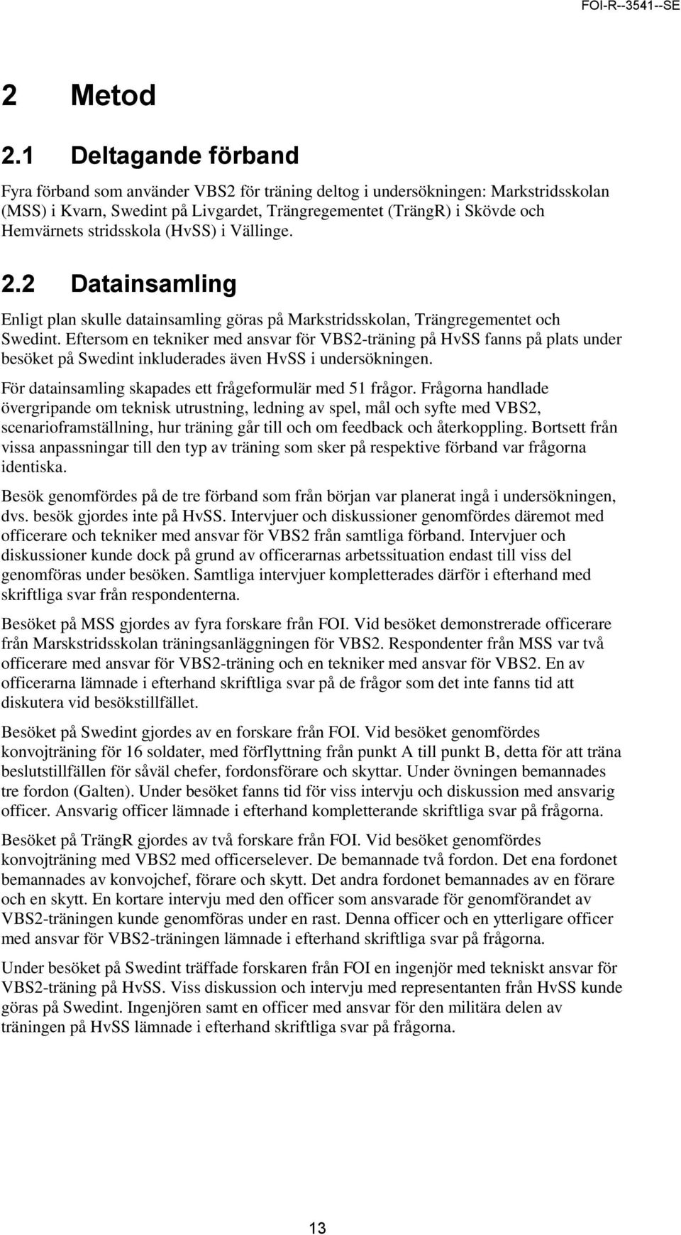 stridsskola (HvSS) i Vällinge. 2.2 Datainsamling Enligt plan skulle datainsamling göras på Markstridsskolan, Trängregementet och Swedint.