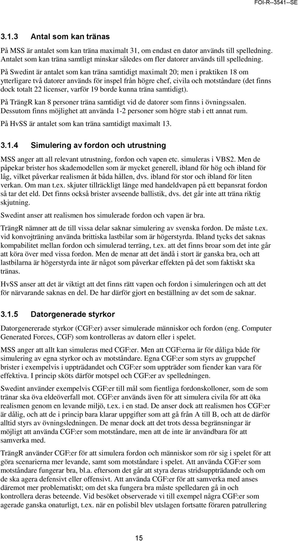 På Swedint är antalet som kan träna samtidigt maximalt 20; men i praktiken 18 om ytterligare två datorer används för inspel från högre chef, civila och motståndare (det finns dock totalt 22 licenser,