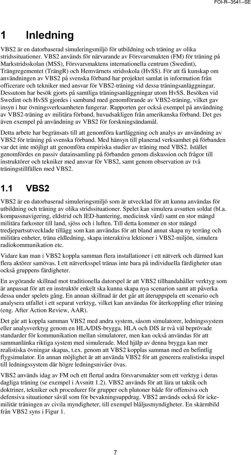 För att få kunskap om användningen av VBS2 på svenska förband har projektet samlat in information från officerare och tekniker med ansvar för VBS2-träning vid dessa träningsanläggningar.
