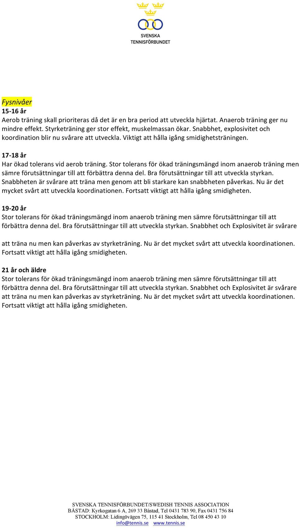 Stor tolerans för ökad träningsmängd inom anaerob träning men sämre förutsättningar till att förbättra denna del. Bra förutsättningar till att utveckla styrkan.