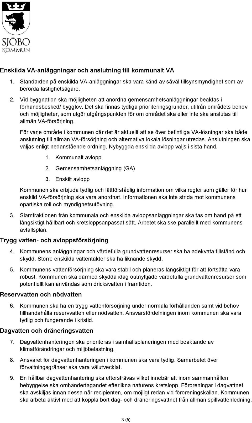 Det ska finnas tydliga prioriteringsgrunder, utifrån områdets behov och möjligheter, som utgör utgångspunkten för om området ska eller inte ska anslutas till allmän VA-försörjning.