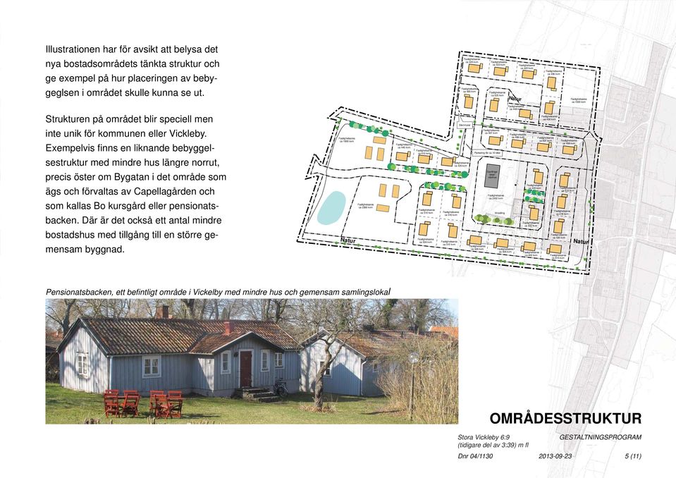 Exempelvis fi nns en liknande bebyggelsestruktur med mindre hus längre norrut, precis öster om Bygatan i det område som ägs och förvaltas av Capellagården och som kallas Bo kursgård eller