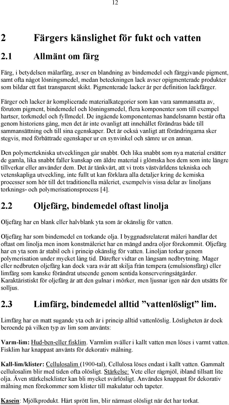 bildar ett fast transparent skikt. Pigmenterade lacker är per definition lackfärger.