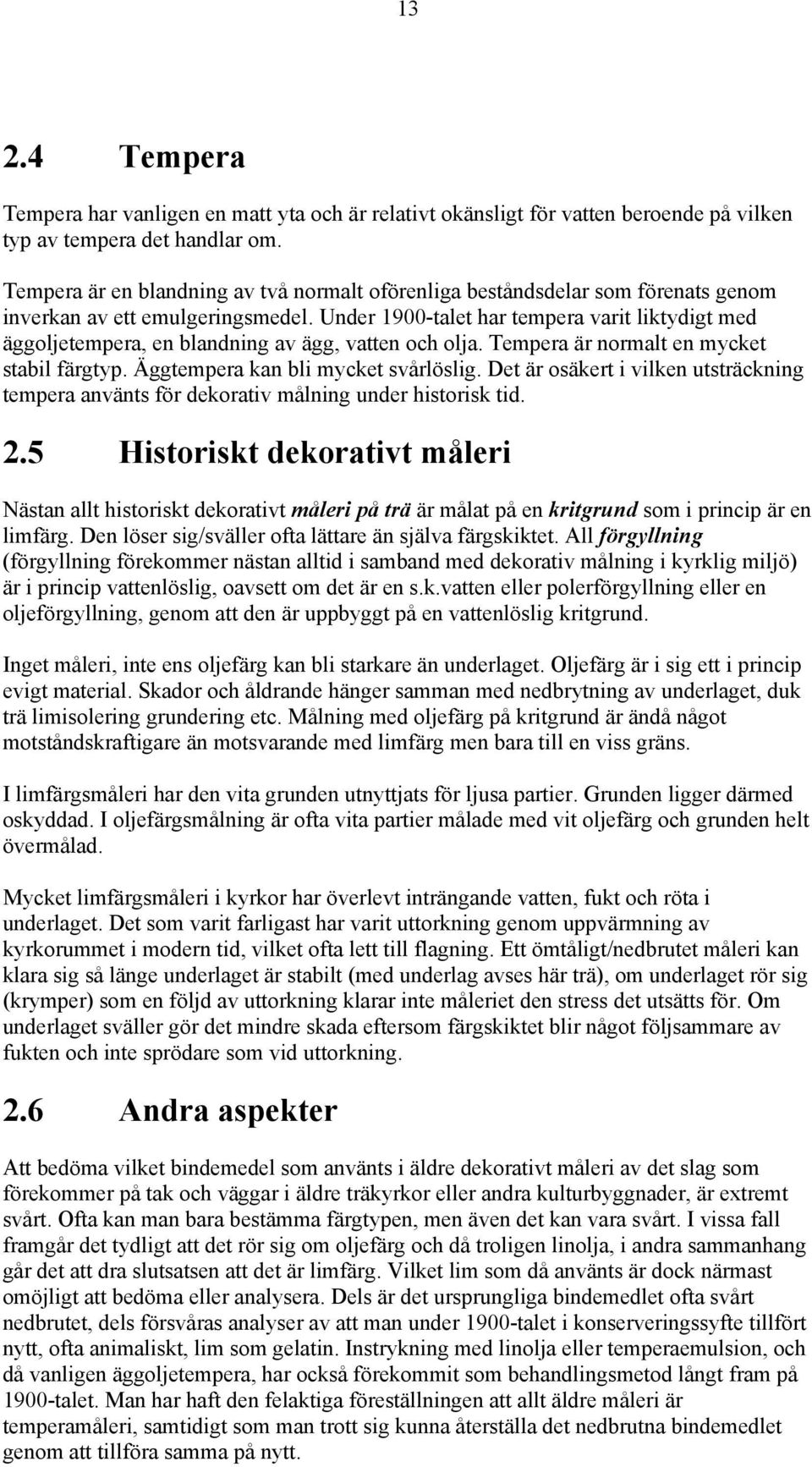 Under 1900-talet har tempera varit liktydigt med äggoljetempera, en blandning av ägg, vatten och olja. Tempera är normalt en mycket stabil färgtyp. Äggtempera kan bli mycket svårlöslig.