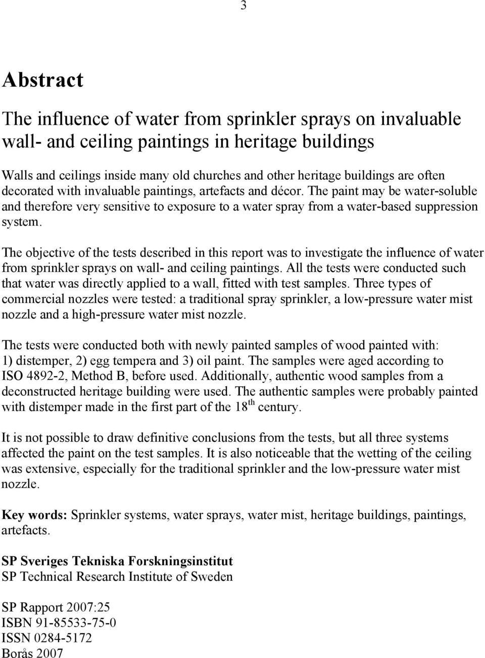 The objective of the tests described in this report was to investigate the influence of water from sprinkler sprays on wall- and ceiling paintings.
