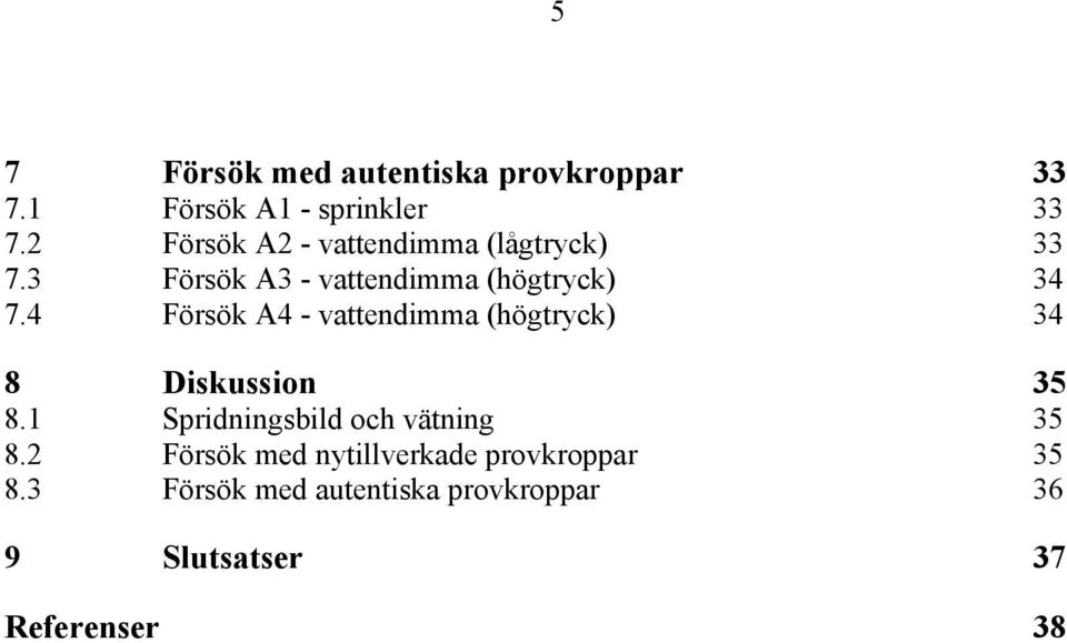 4 Försök A4 - vattendimma (högtryck) 34 8 Diskussion 35 8.