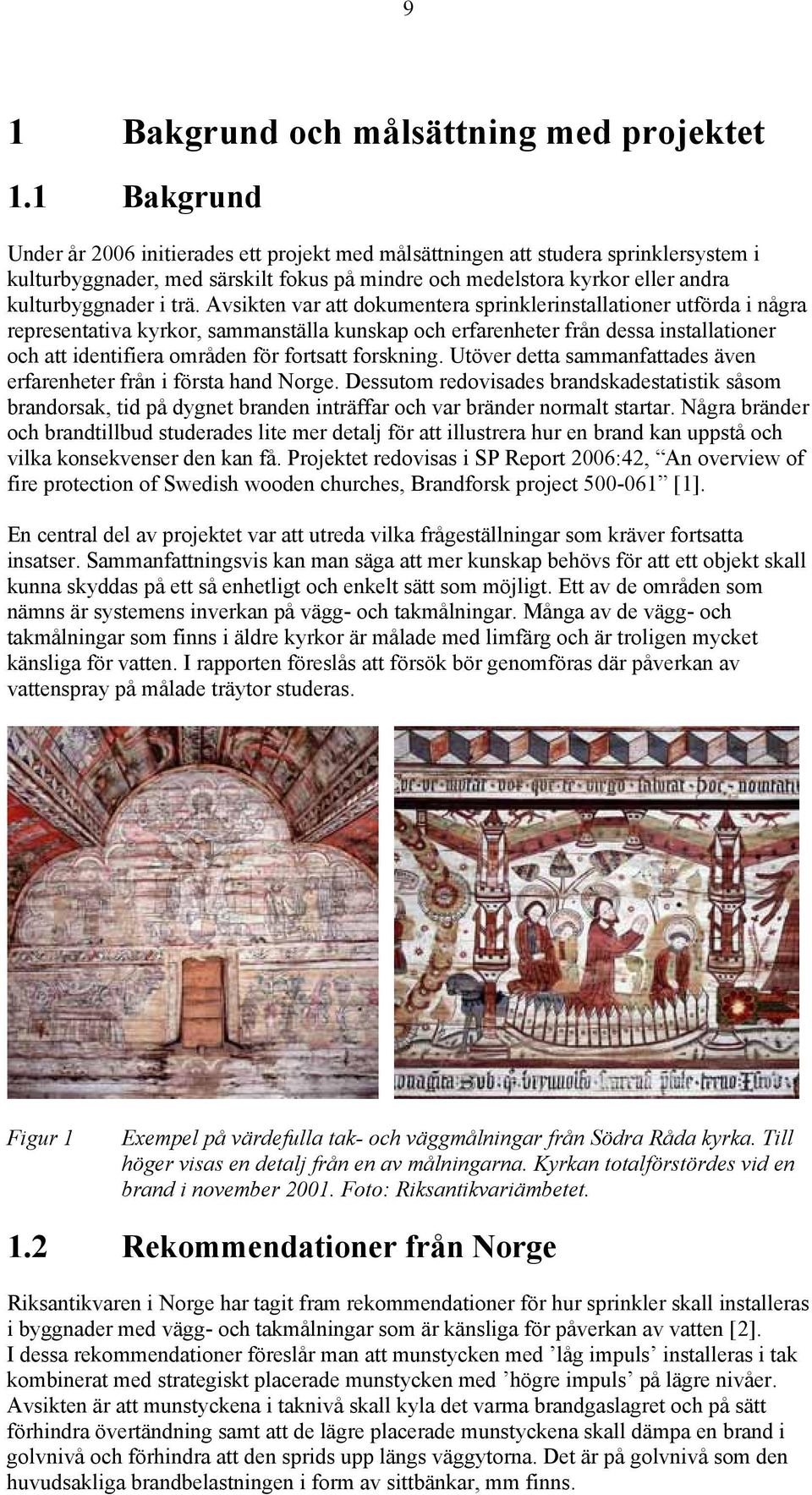 Avsikten var att dokumentera sprinklerinstallationer utförda i några representativa kyrkor, sammanställa kunskap och erfarenheter från dessa installationer och att identifiera områden för fortsatt