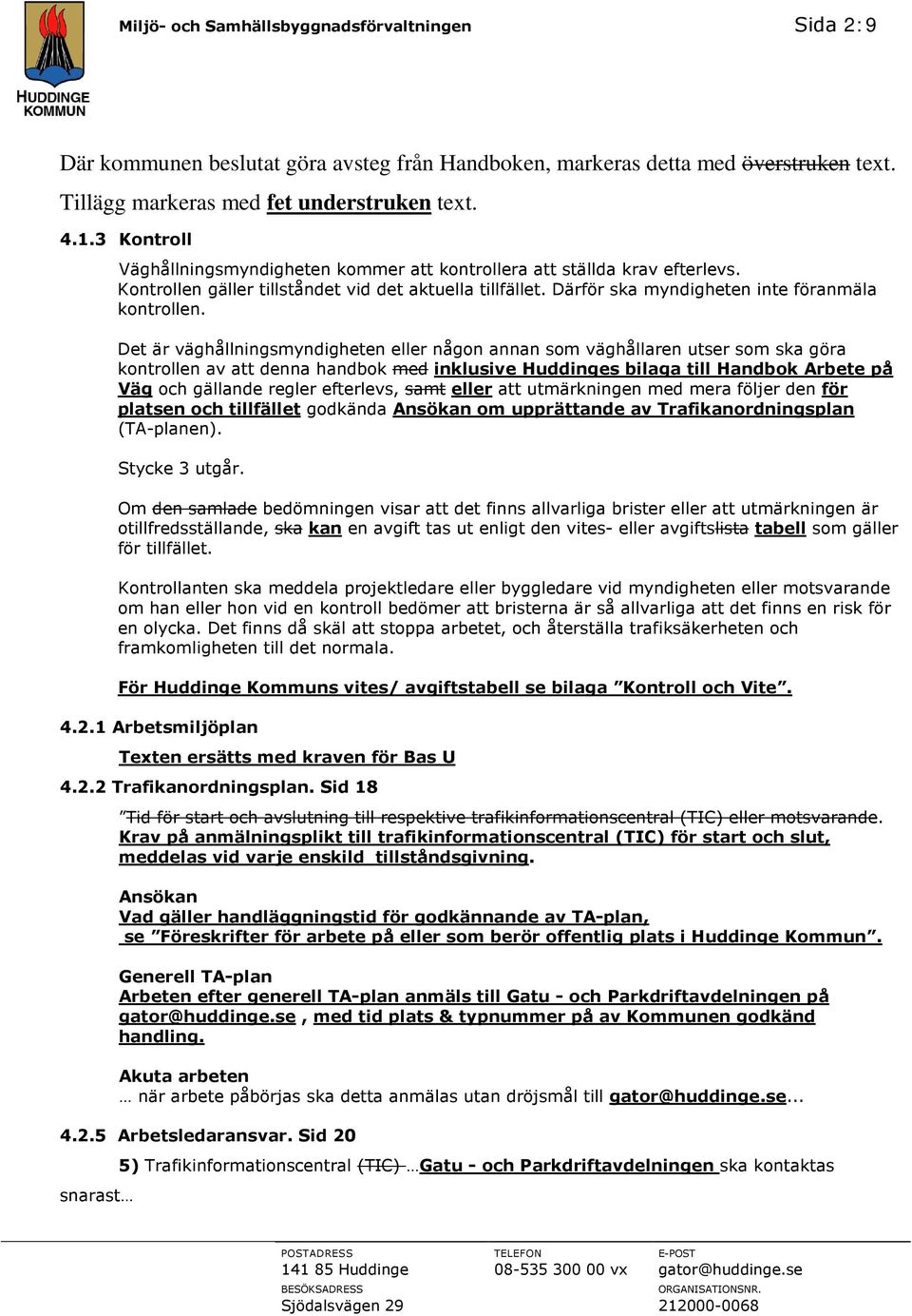 Det är väghållningsmyndigheten någon annan som väghållaren utser som ska göra kontrollen av att denna handbok med inklusive Huddinges bilaga till Handbok Arbete på Väg och gällande regler efterlevs,