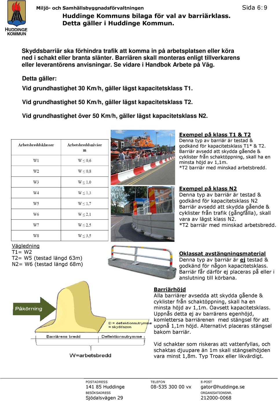 Se vidare i Handbok Arbete på Väg. Detta gäller: Vid grundhastighet 30 Km/h, gäller lägst kapacitetsklass T1. Vid grundhastighet 50 Km/h, gäller lägst kapacitetsklass T2.