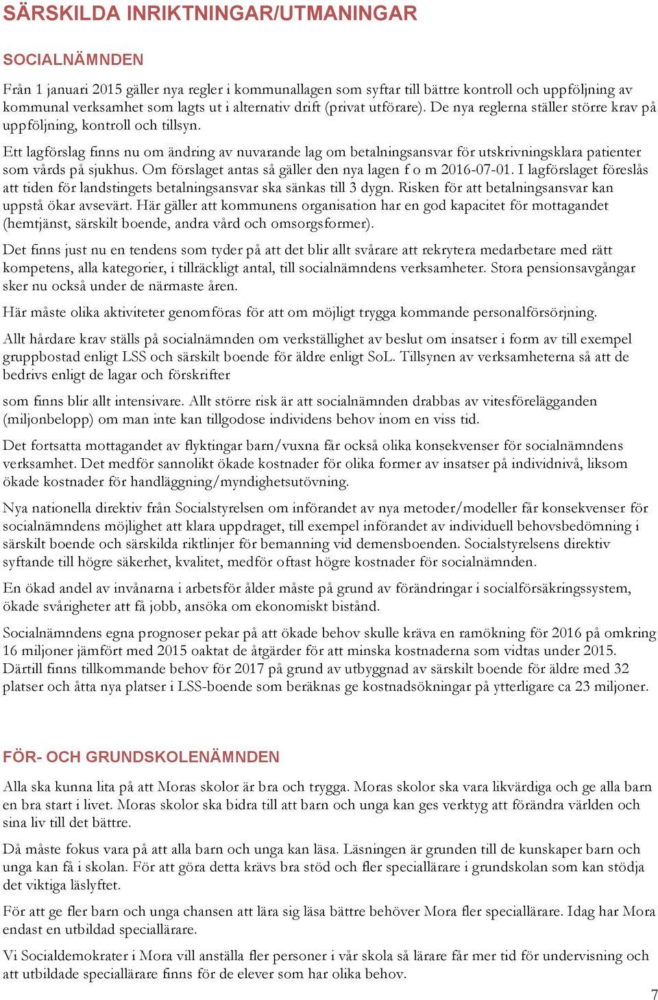 Ett lagförslag finns nu om ändring av nuvarande lag om betalningsansvar för utskrivningsklara patienter som vårds på sjukhus. Om förslaget antas så gäller den nya lagen f o m 2016-07-01.