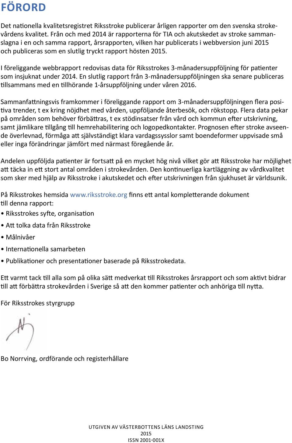 tryckt rapport hösten 2015. I föreliggande webbrapport redovisas data för Riksstrokes 3-månadersuppföljning för patienter som insjuknat under 2014.