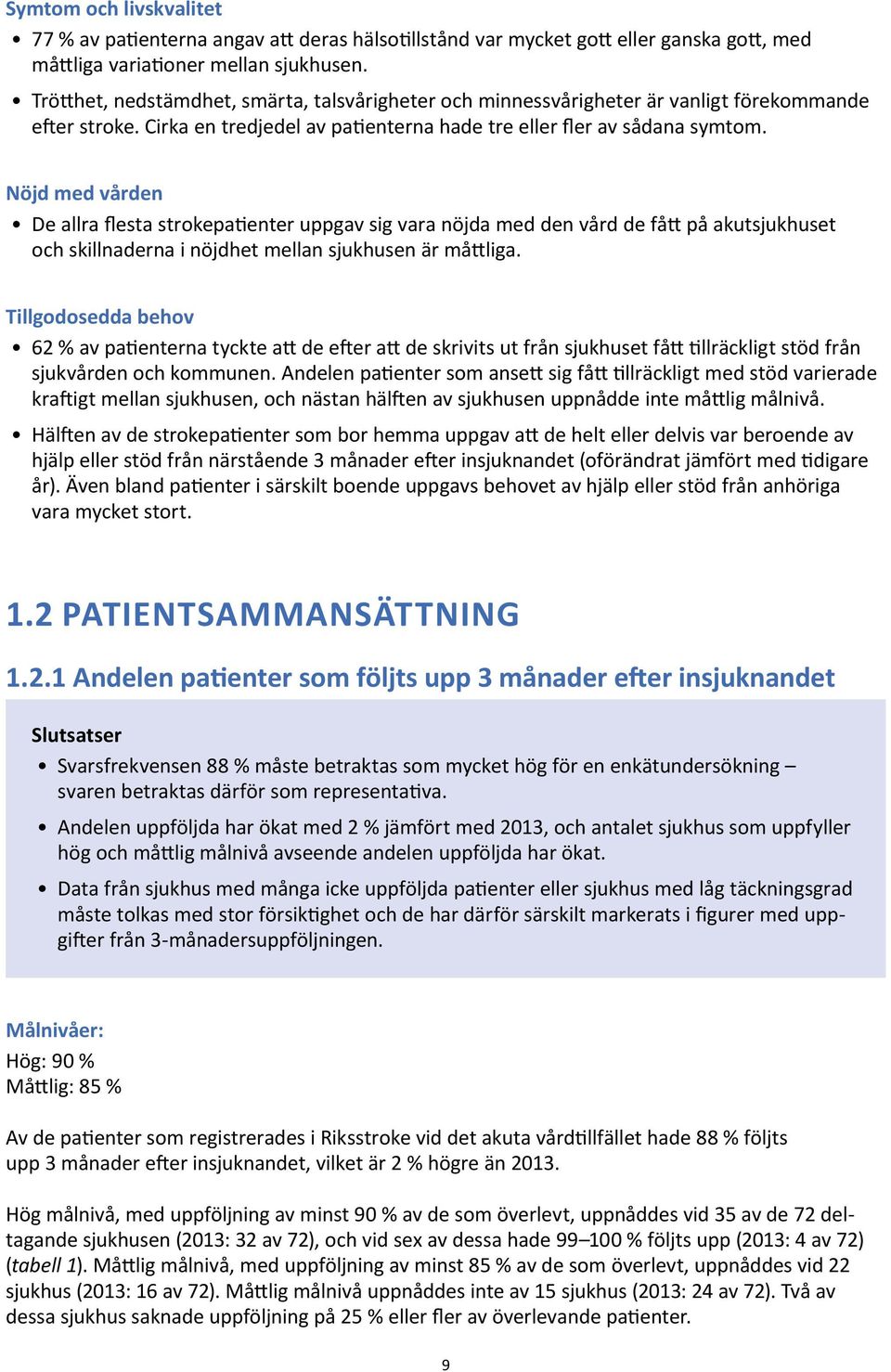 Nöjd med vården De allra flesta strokepatienter uppgav sig vara nöjda med den vård de fått på akutsjukhuset och skillnaderna i nöjdhet mellan sjukhusen är måttliga.