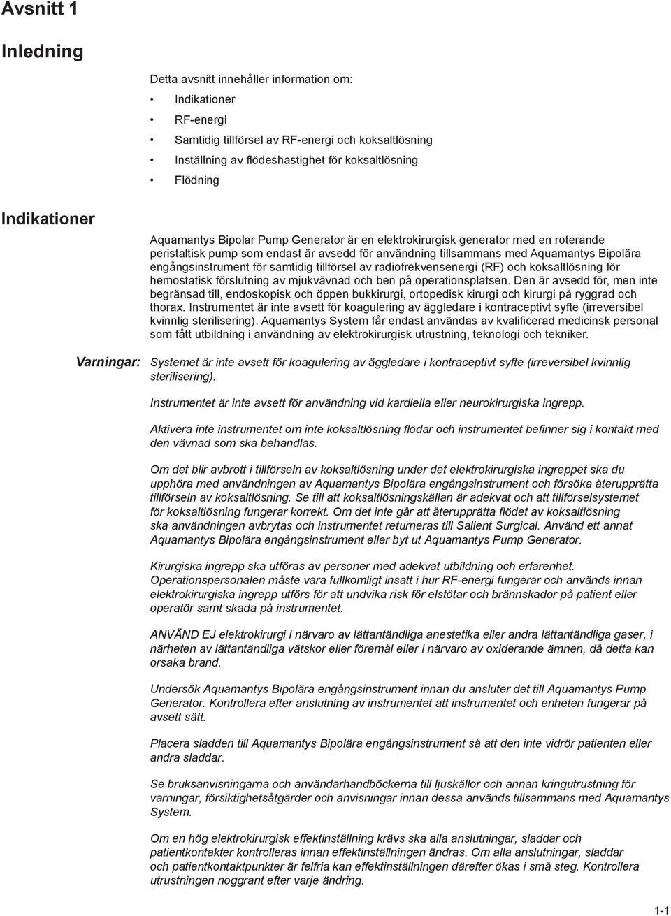 engångsinstrument för samtidig tillförsel av radiofrekvensenergi (RF) och koksaltlösning för hemostatisk förslutning av mjukvävnad och ben på operationsplatsen.