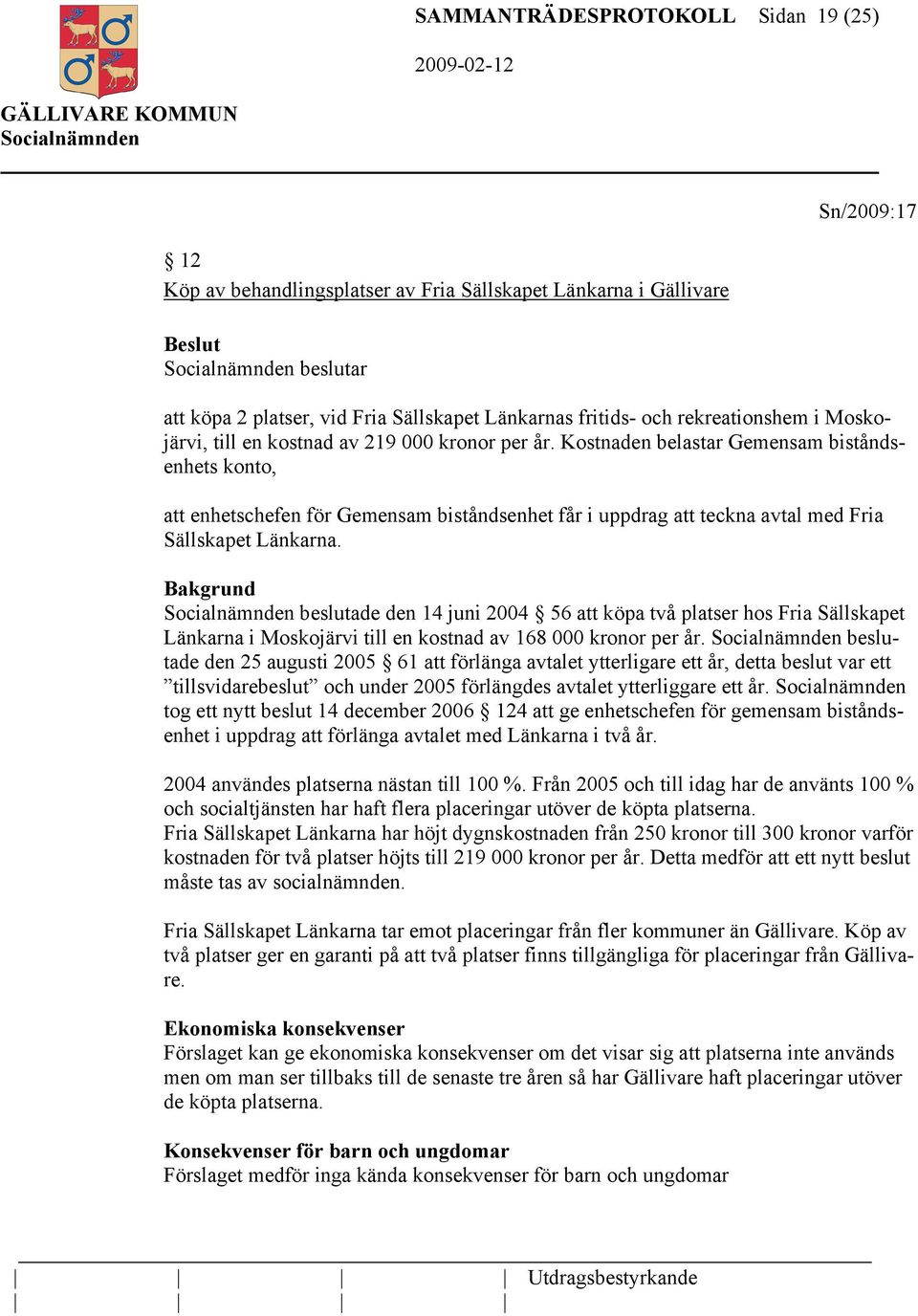 Kostnaden belastar Gemensam biståndsenhets konto, att enhetschefen för Gemensam biståndsenhet får i uppdrag att teckna avtal med Fria Sällskapet Länkarna.