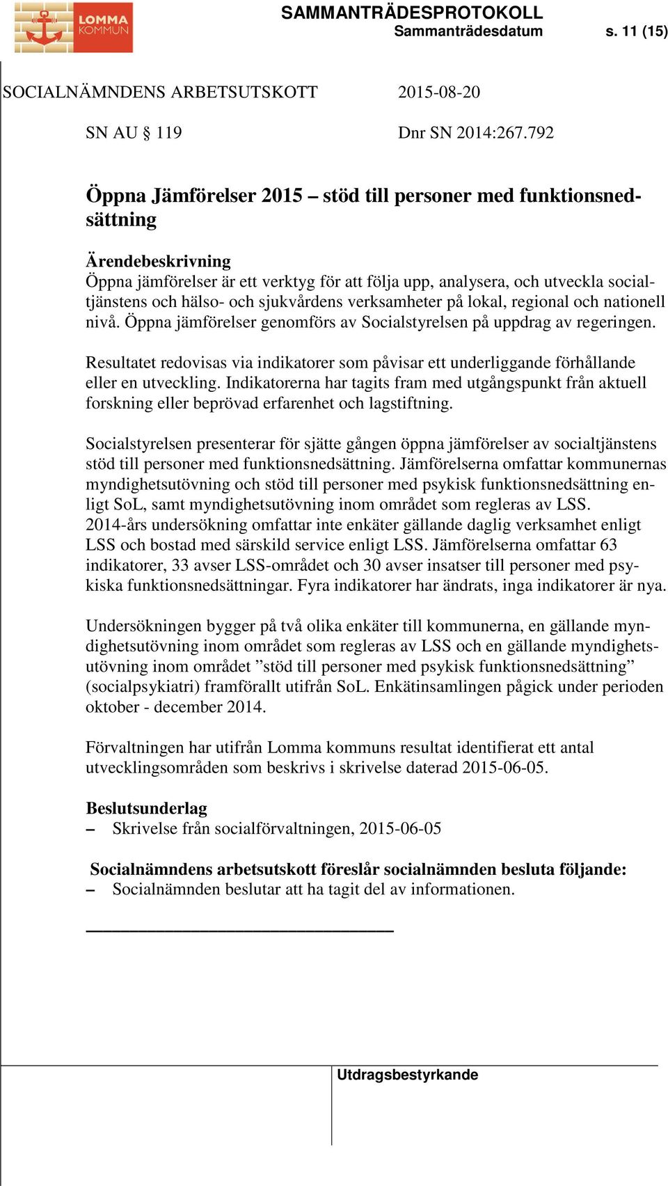 verksamheter på lokal, regional och nationell nivå. Öppna jämförelser genomförs av Socialstyrelsen på uppdrag av regeringen.