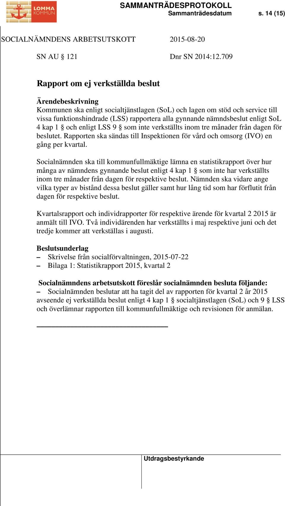 kap 1 och enligt LSS 9 som inte verkställts inom tre månader från dagen för beslutet. Rapporten ska sändas till Inspektionen för vård och omsorg (IVO) en gång per kvartal.