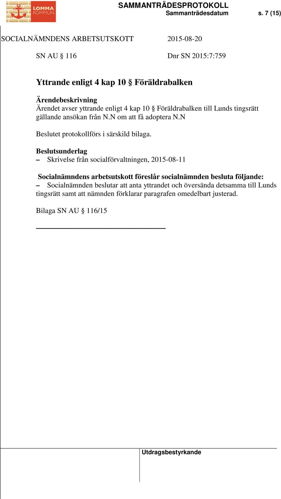 Lunds tingsrätt gällande ansökan från N.N om att få adoptera N.N Beslutet protokollförs i särskild bilaga.