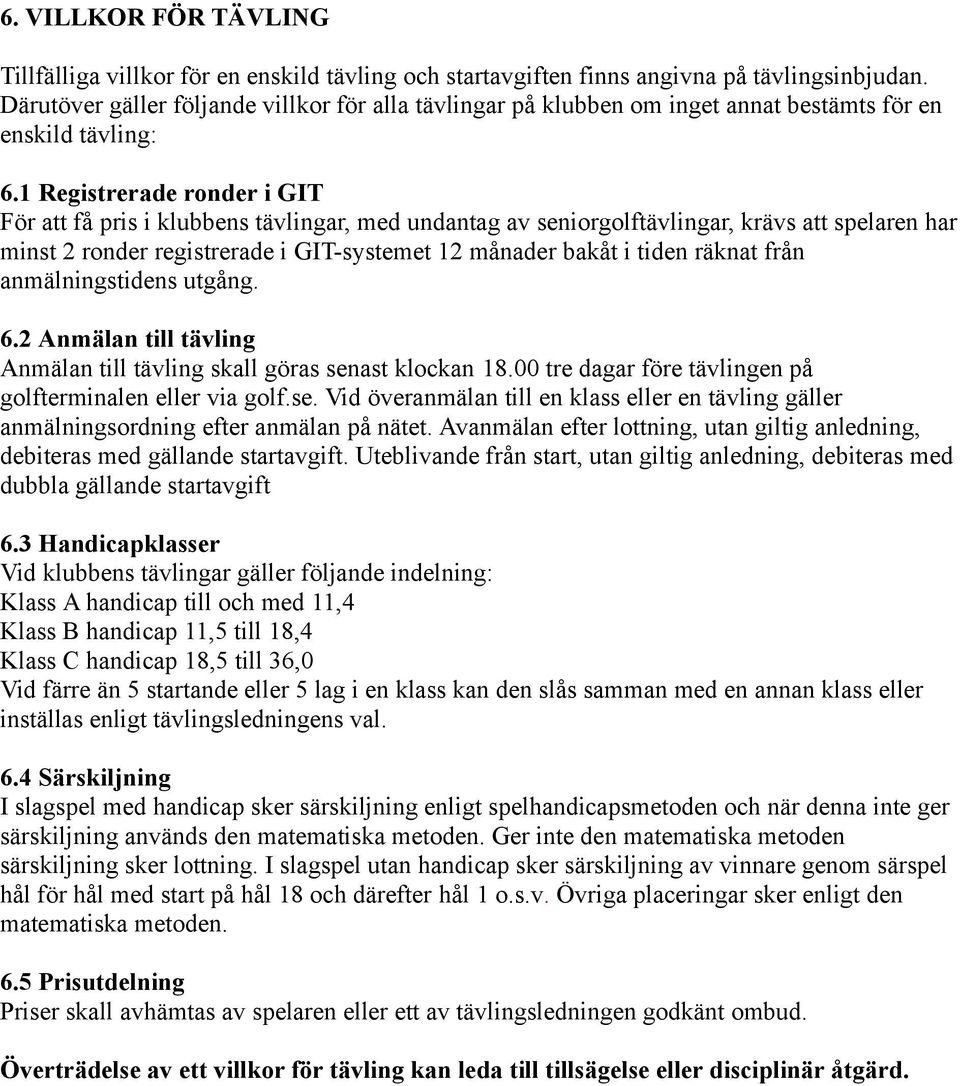 1 Registrerade ronder i GIT För att få pris i klubbens tävlingar, med undantag av seniorgolftävlingar, krävs att spelaren har minst 2 ronder registrerade i GIT-systemet 12 månader bakåt i tiden