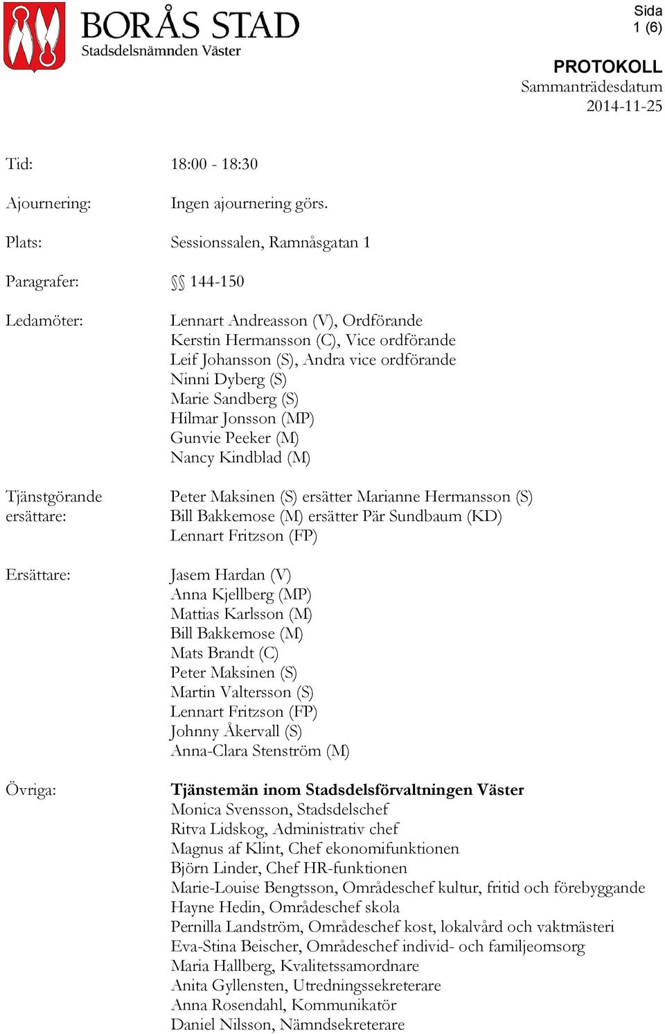 Johansson (S), Andra vice ordförande Ninni Dyberg (S) Marie Sandberg (S) Hilmar Jonsson (MP) Gunvie Peeker (M) Nancy Kindblad (M) Peter Maksinen (S) ersätter Marianne Hermansson (S) Bill Bakkemose