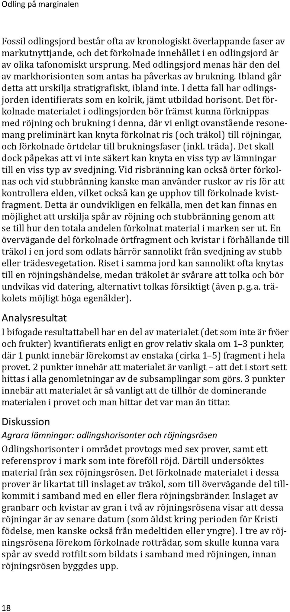 I detta fall har odlingsjorden identifierats som en kolrik, jämt utbildad horisont.