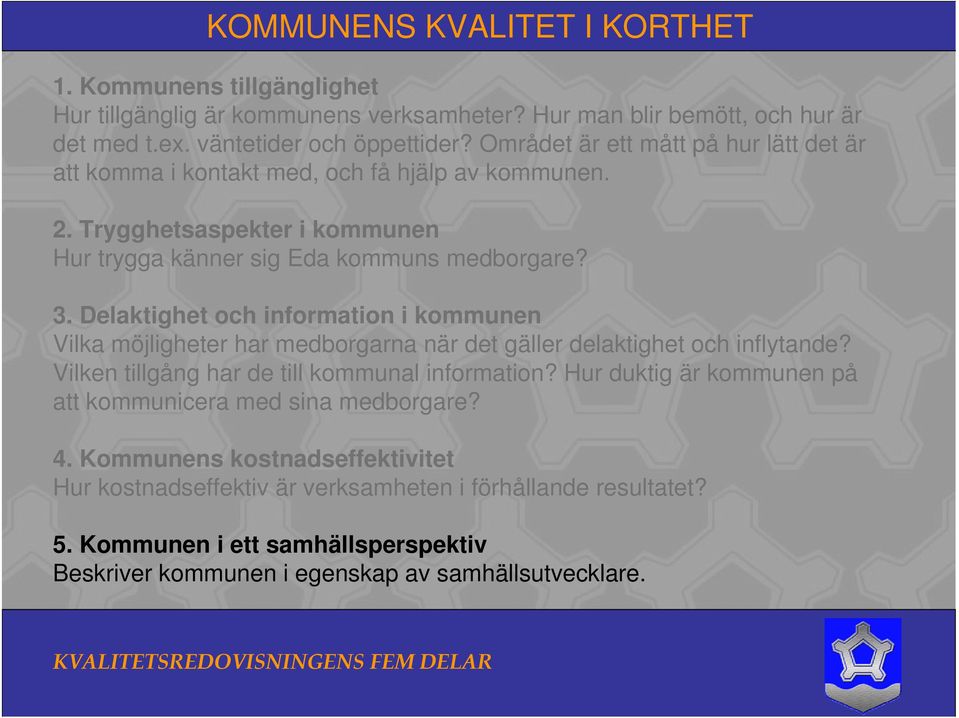 Delaktighet och information i kommunen Vilka möjligheter har medborgarna när det gäller delaktighet och inflytande? Vilken tillgång har de till kommunal information?