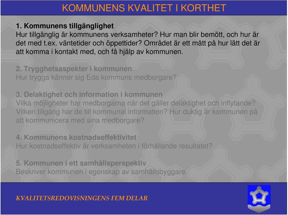 Delaktighet och information i kommunen Vilka möjligheter har medborgarna när det gäller delaktighet och inflytande? Vilken tillgång har de till kommunal information?