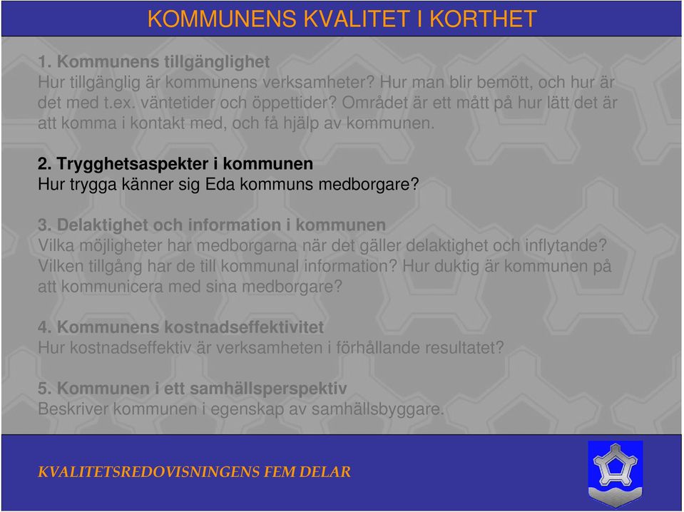 Delaktighet och information i kommunen Vilka möjligheter har medborgarna när det gäller delaktighet och inflytande? Vilken tillgång har de till kommunal information?