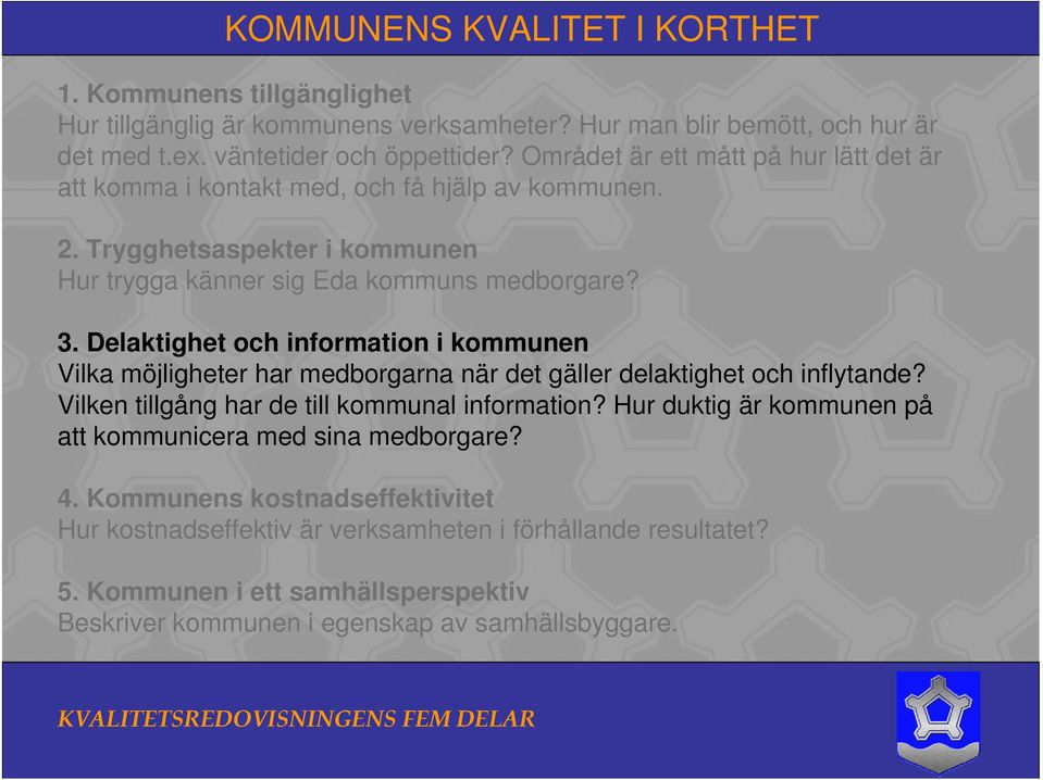 Delaktighet och information i kommunen Vilka möjligheter har medborgarna när det gäller delaktighet och inflytande? Vilken tillgång har de till kommunal information?