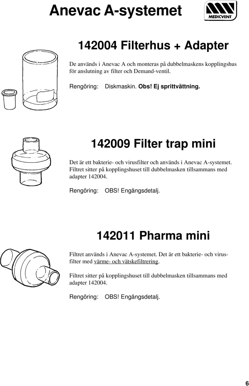Filtret sitter på kopplingshuset till dubbelmasken tillsammans med adapter 142004. OBS! Engångsdetalj.