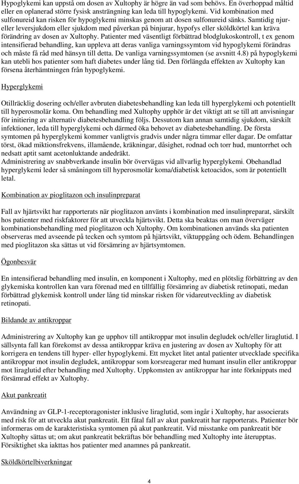 Samtidig njureller leversjukdom eller sjukdom med påverkan på binjurar, hypofys eller sköldkörtel kan kräva förändring av dosen av Xultophy.