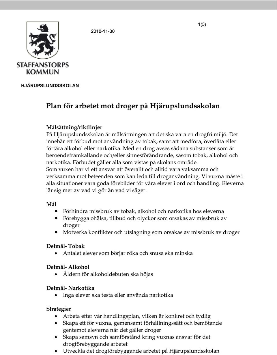 Med en drog avses sådana substanser som är beroendeframkallande och/eller sinnesförändrande, såsom tobak, alkohol och narkotika. Förbudet gäller alla som vistas på skolans område.