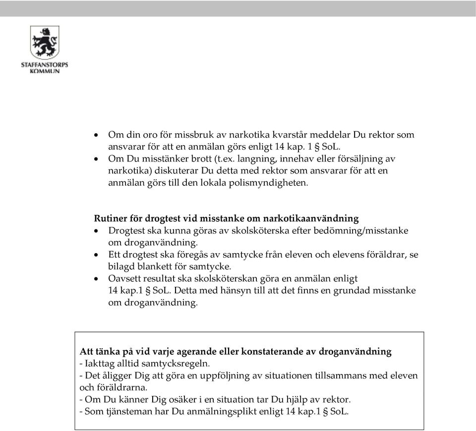 Rutiner för drogtest vid misstanke om narkotikaanvändning Drogtest ska kunna göras av skolsköterska efter bedömning/misstanke om droganvändning.