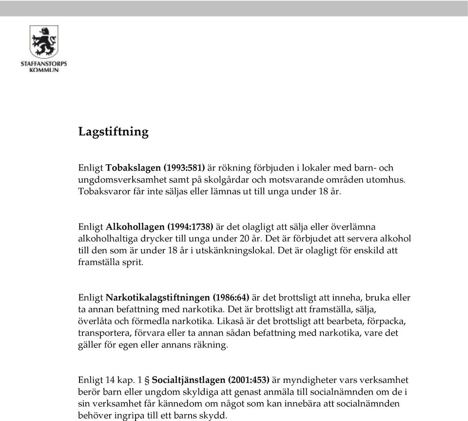 Det är förbjudet att servera alkohol till den som är under 18 år i utskänkningslokal. Det är olagligt för enskild att framställa sprit.