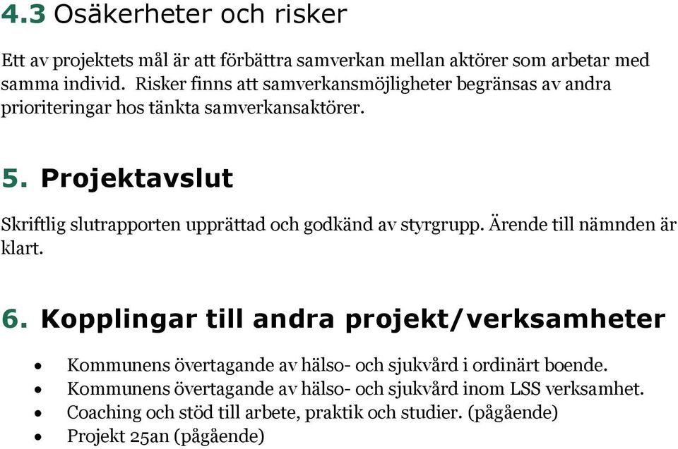 Projektavslut Skriftlig slutrapporten upprättad och godkänd av styrgrupp. Ärende till nämnden är klart. 6.