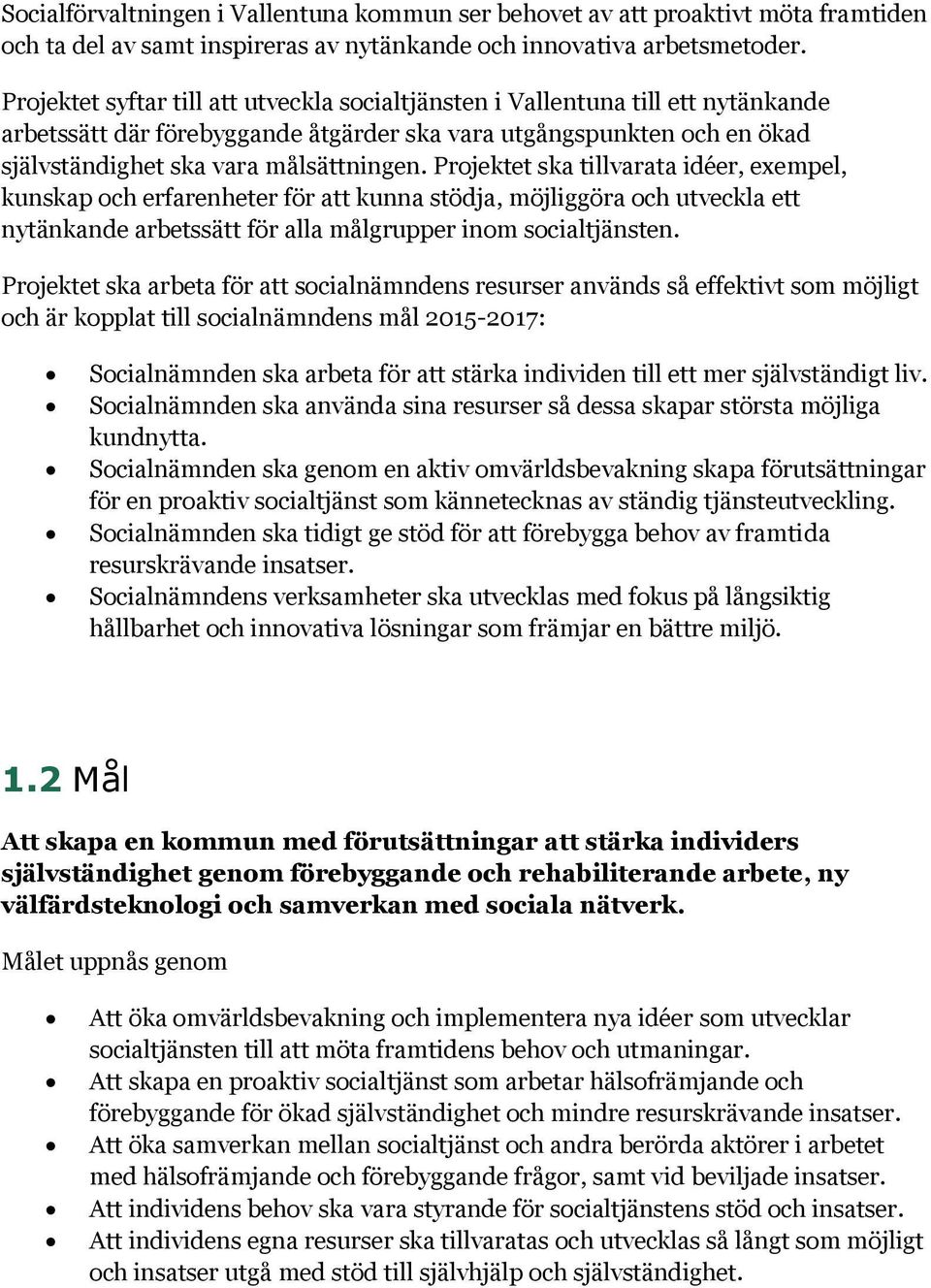 Projektet ska tillvarata idéer, exempel, kunskap och erfarenheter för att kunna stödja, möjliggöra och utveckla ett nytänkande arbetssätt för alla målgrupper inom socialtjänsten.