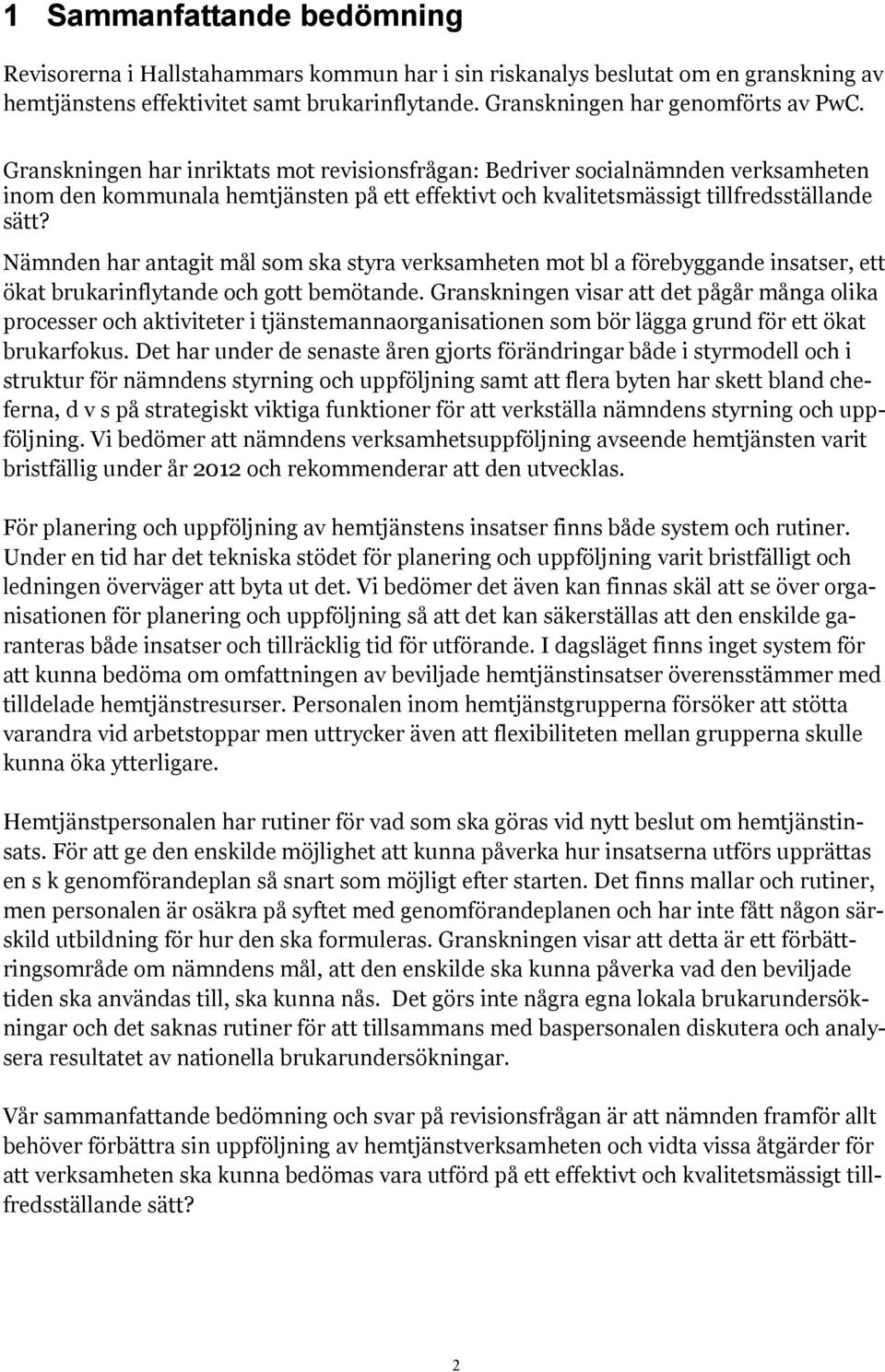 Nämnden har antagit mål som ska styra verksamheten mot bl a förebyggande insatser, ett ökat brukarinflytande och gott bemötande.