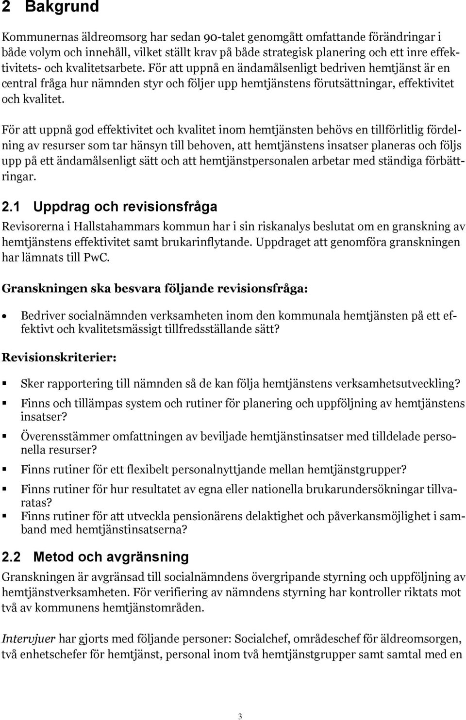 För att uppnå god effektivitet och kvalitet inom hemtjänsten behövs en tillförlitlig fördelning av resurser som tar hänsyn till behoven, att hemtjänstens insatser planeras och följs upp på ett