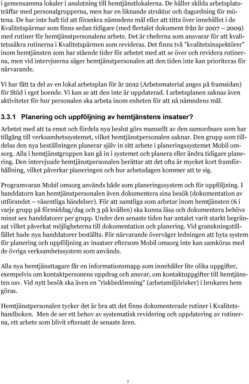 hemtjänstpersonalens arbete. Det är cheferna som ansvarar för att kvalitetssäkra rutinerna i Kvalitetspärmen som revideras.