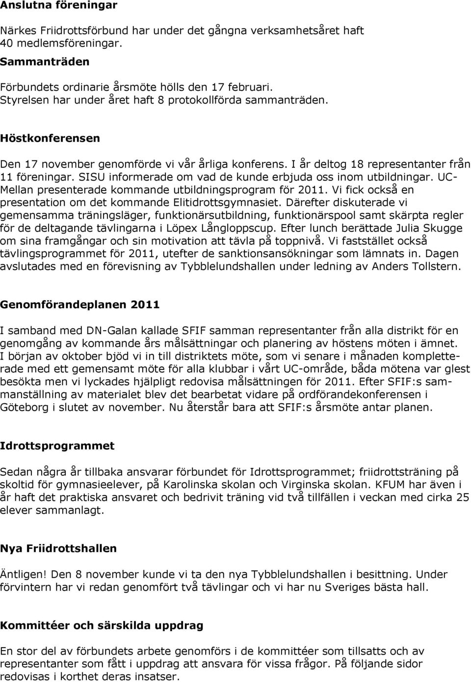 SISU informerade om vad de kunde erbjuda oss inom utbildningar. UC- Mellan presenterade kommande utbildningsprogram för 2011. Vi fick också en presentation om det kommande Elitidrottsgymnasiet.