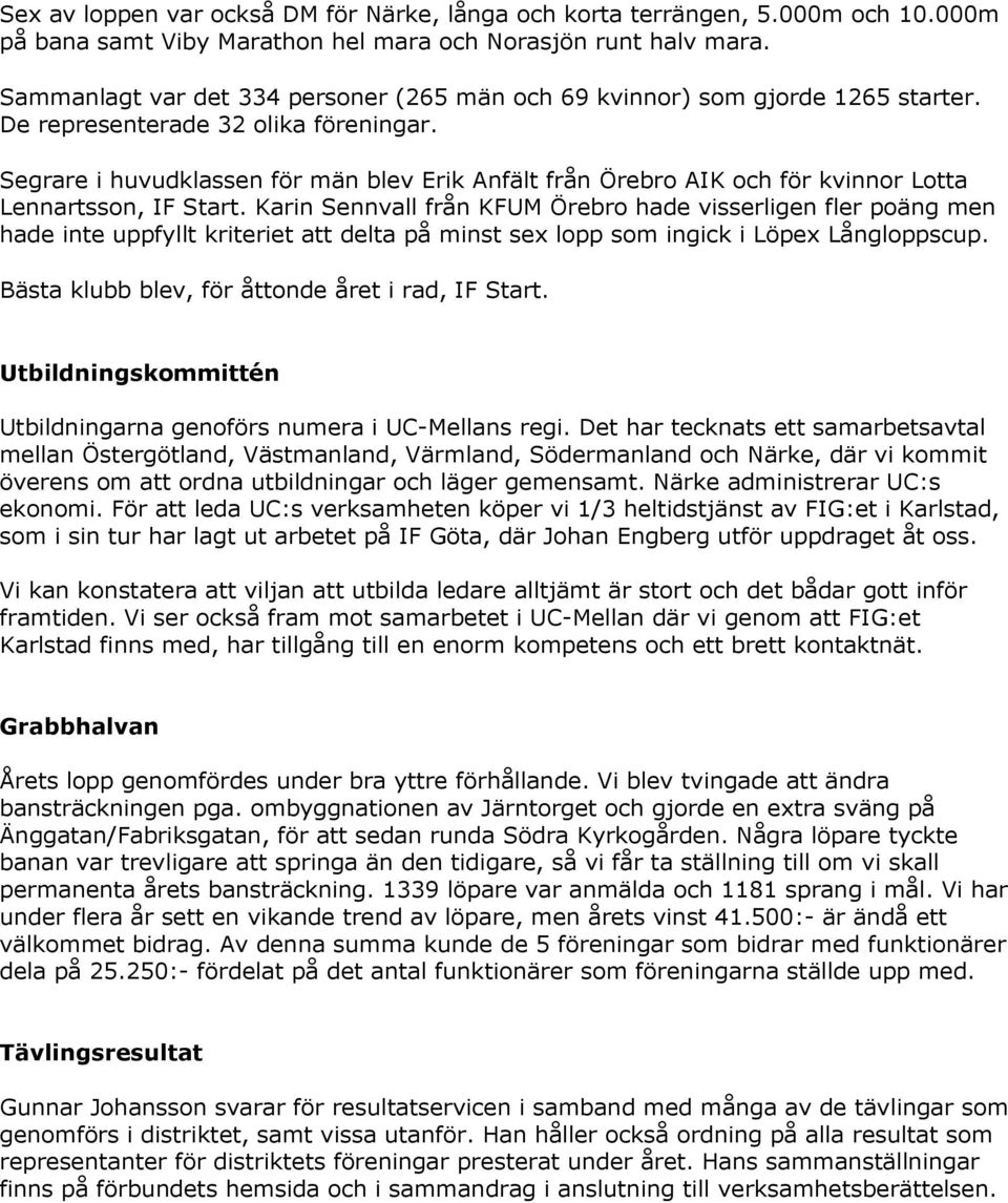 Segrare i huvudklassen för män blev Erik Anfält från Örebro AIK och för kvinnor Lotta Lennartsson, IF Start.