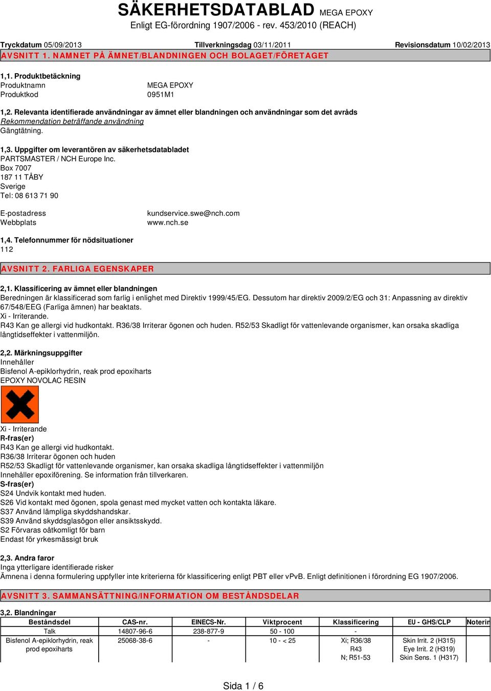 Relevanta identifierade användningar av ämnet eller blandningen och användningar som det avråds Rekommendation beträffande användning Gängtätning. 1,3.