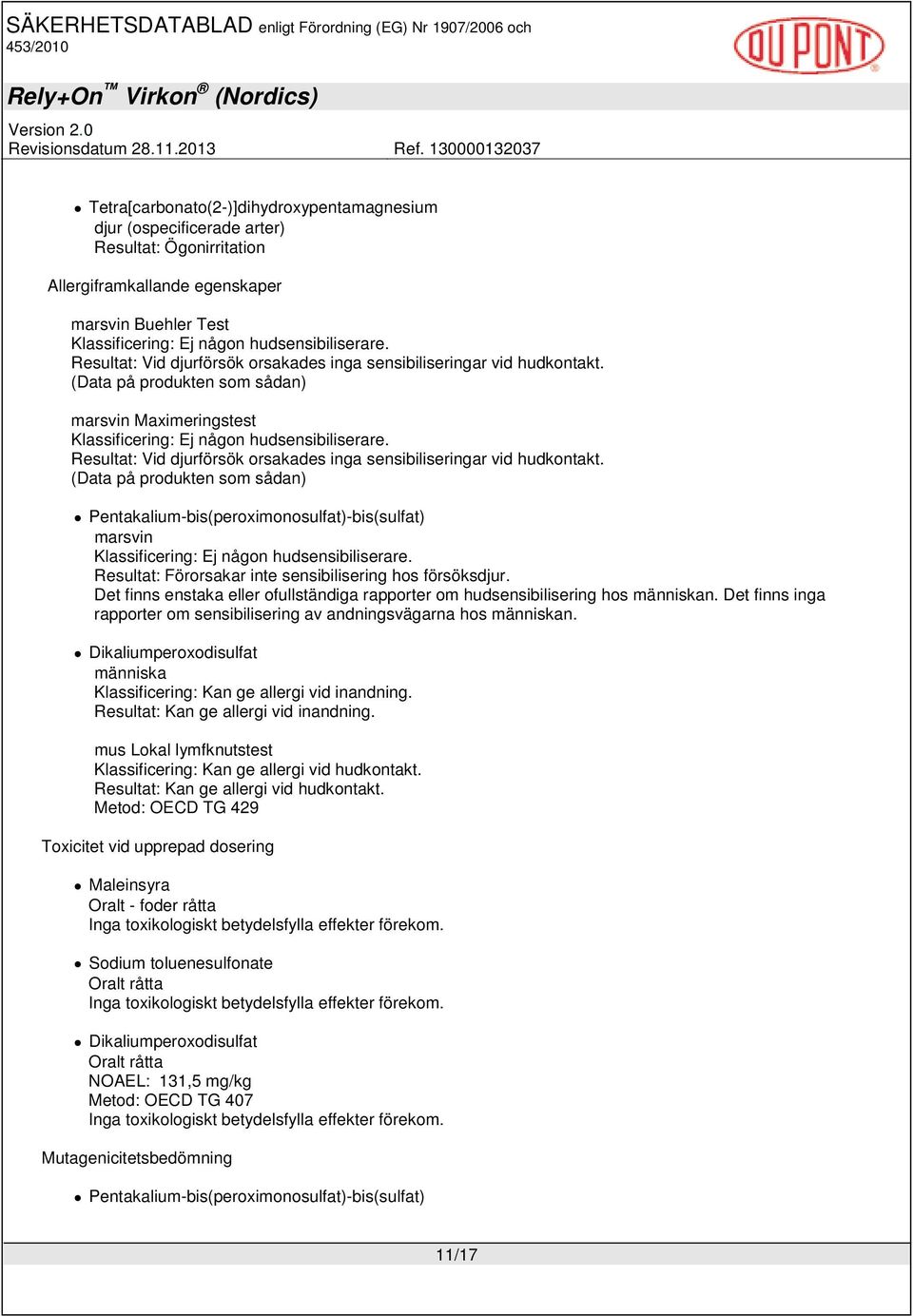 Resultat: Vid djurförsök orsakades inga sensibiliseringar vid hudkontakt. (Data på produkten som sådan) marsvin Klassificering: Ej någon hudsensibiliserare.